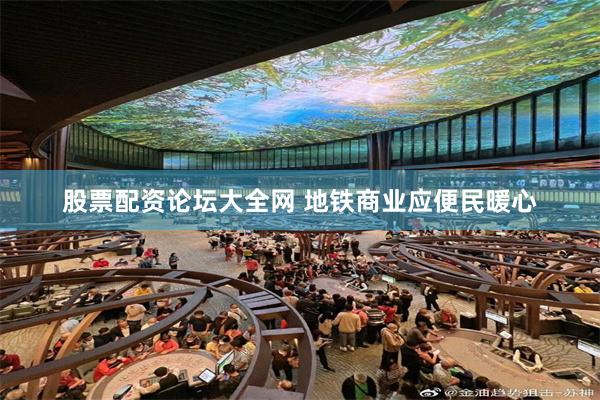 股票配资论坛大全网 地铁商业应便民暖心
