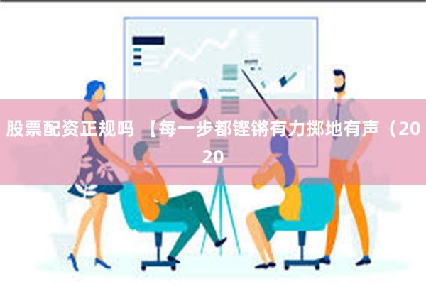 股票配资正规吗 【每一步都铿锵有力掷地有声（2020