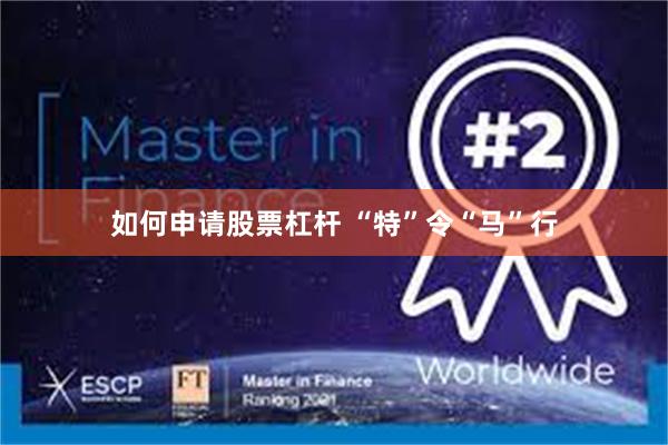 如何申请股票杠杆 “特”令“马”行