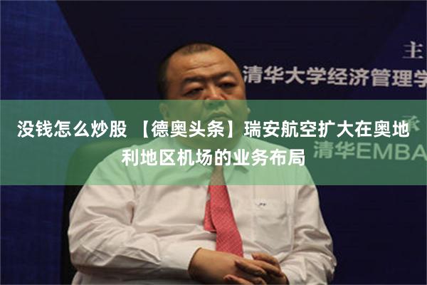 没钱怎么炒股 【德奥头条】瑞安航空扩大在奥地利地区机场的业务布局