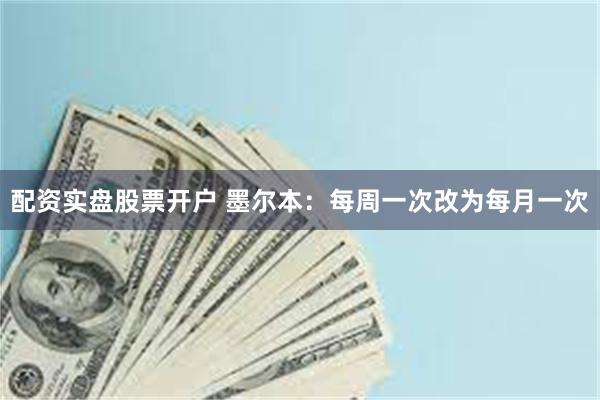 配资实盘股票开户 墨尔本：每周一次改为每月一次