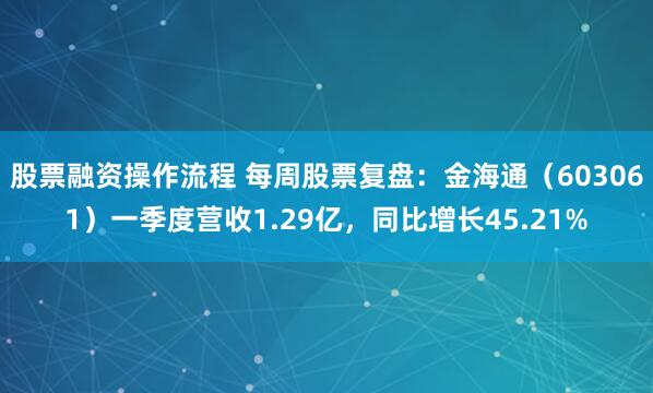 股票融资操作流程 每周股票复盘：金海通（603061）一季度营收1.29亿，同比增长45.21%