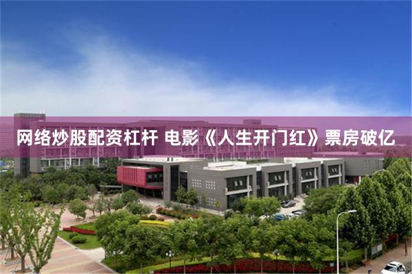 网络炒股配资杠杆 电影《人生开门红》票房破亿