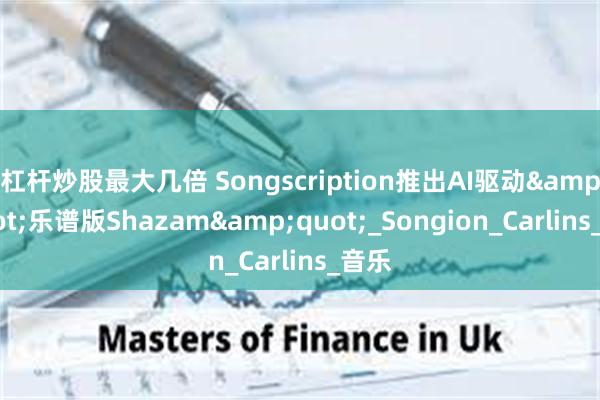 杠杆炒股最大几倍 Songscription推出AI驱动&quot;乐谱版Shazam&quot;_Songion_Carlins_音乐